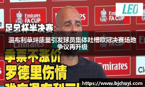 温布利草坪质量引发球员集体吐槽欧冠决赛场地争议再升级