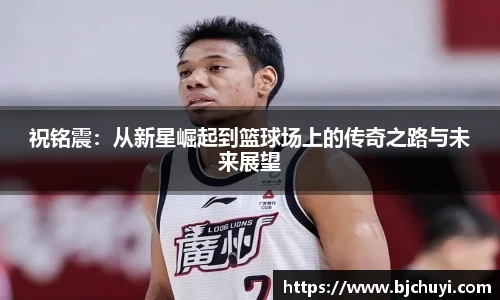 祝铭震：从新星崛起到篮球场上的传奇之路与未来展望