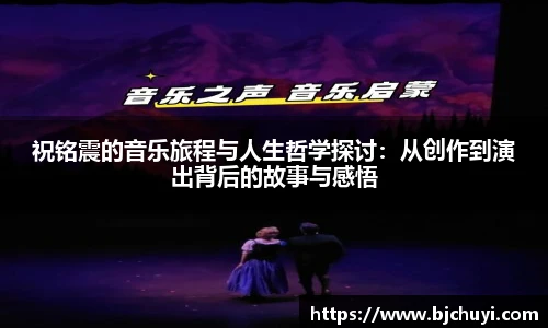 祝铭震的音乐旅程与人生哲学探讨：从创作到演出背后的故事与感悟
