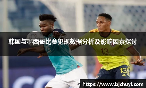 韩国与墨西哥比赛犯规数据分析及影响因素探讨