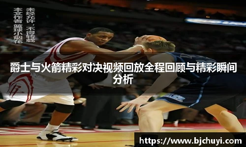 爵士与火箭精彩对决视频回放全程回顾与精彩瞬间分析