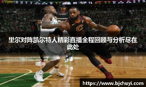 里尔对阵凯尔特人精彩直播全程回顾与分析尽在此处