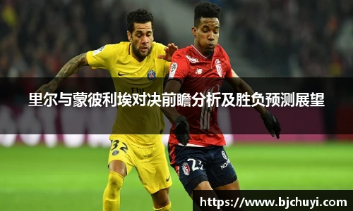 里尔与蒙彼利埃对决前瞻分析及胜负预测展望