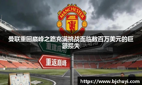 曼联重回巅峰之路充满挑战面临数百万美元的巨额损失