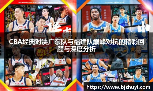 CBA经典对决广东队与福建队巅峰对抗的精彩回顾与深度分析