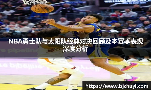 必一NBA勇士队与太阳队经典对决回顾及本赛季表现深度分析