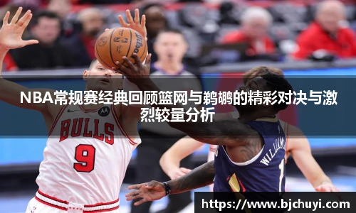 必一NBA常规赛经典回顾篮网与鹈鹕的精彩对决与激烈较量分析