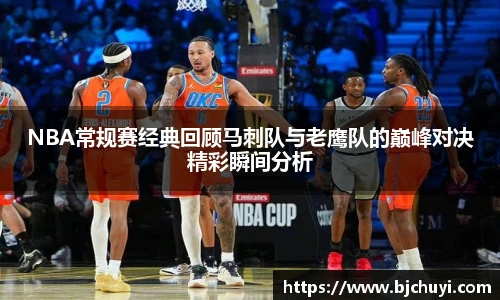 必一NBA常规赛经典回顾马刺队与老鹰队的巅峰对决精彩瞬间分析